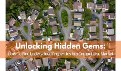 Unlocking Hidden Gems: How To Find Undervalued Properties in a Competitive Market