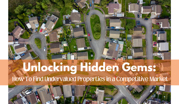 Image of top-down neighborhood with title, "Unlocking Hidden Gems: How To Find Undervalued Properties in a Competitive Market" displayed across it.