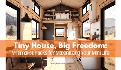 Tiny House, Big Freedom: Minimalist Hacks for Maximizing Your Mini Life