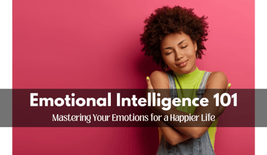 Emotional Intelligence 101: Mastering Your Emotions for a Happier Life