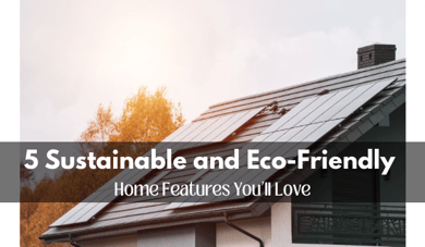 5 Sustainable and Eco-Friendly Home Features You’ll Love